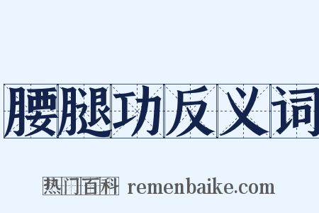 腰腿功反义词是什么意思的图片